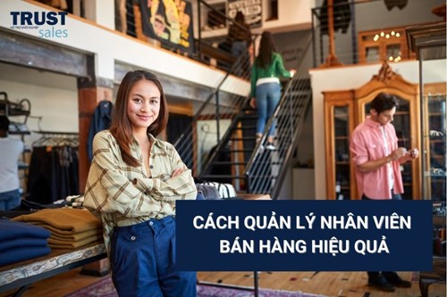 10 Cách quản lý nhân viên bán hàng hiệu quả cho chủ doanh nghiệp bán lẻ