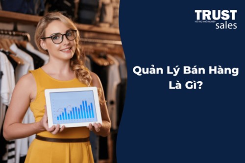 Quản Lý Bán Hàng Là Gì? Chức năng và cách quản lý thông minh